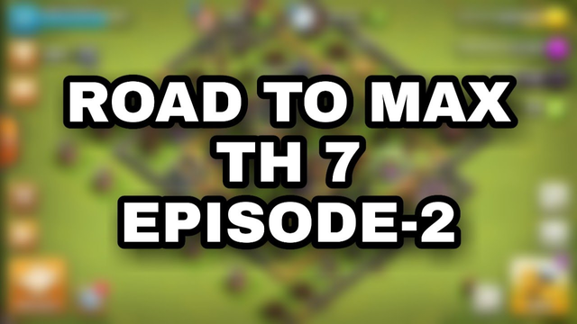 ROAD TO MAX TH-7 EPISODE 2 IN CLASH OF CLANS