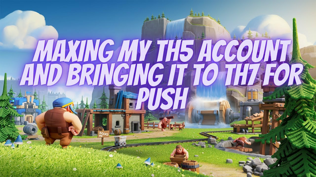 MAXING MY TH5 ACCOUNT AND BRINGING IT TO TH7 FOR PUSH !!! Clash Of Clans
