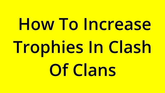 [SOLVED] HOW TO INCREASE TROPHIES IN CLASH OF CLANS?