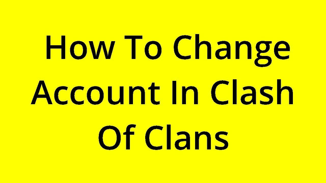[SOLVED] HOW TO CHANGE ACCOUNT IN CLASH OF CLANS?