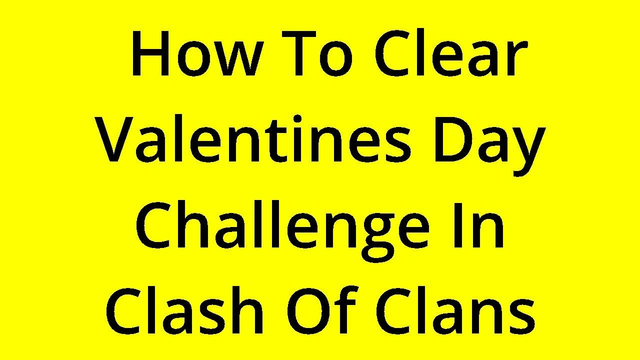 [SOLVED] HOW TO CLEAR VALENTINES DAY CHALLENGE IN CLASH OF CLANS?