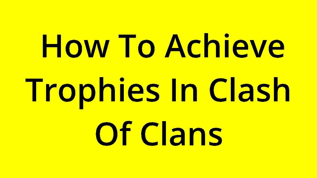 [SOLVED] HOW TO ACHIEVE TROPHIES IN CLASH OF CLANS?