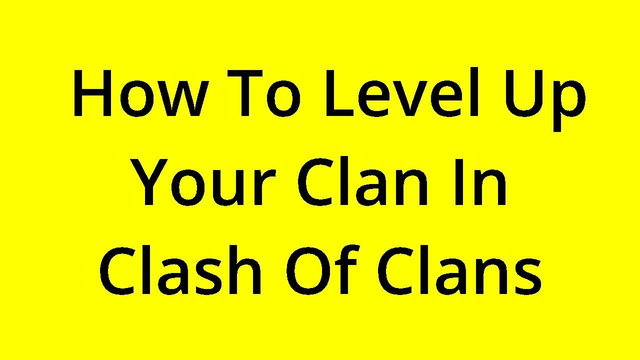 [SOLVED] HOW TO LEVEL UP YOUR CLAN IN CLASH OF CLANS?