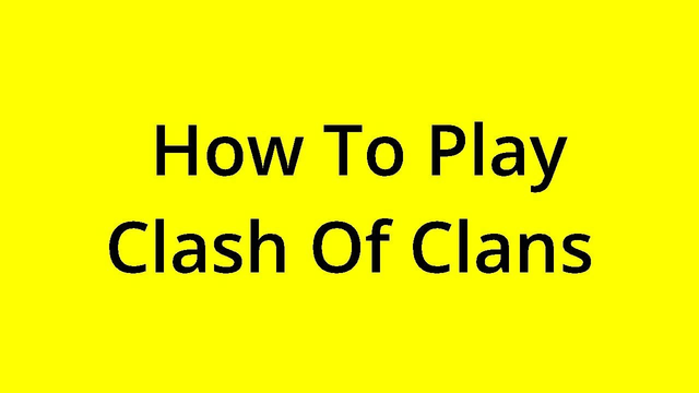 [SOLVED] HOW TO PLAY CLASH OF CLANS?