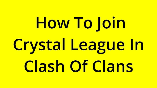 [SOLVED] HOW TO JOIN CRYSTAL LEAGUE IN CLASH OF CLANS?