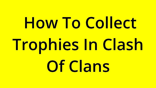 [SOLVED] HOW TO COLLECT TROPHIES IN CLASH OF CLANS?
