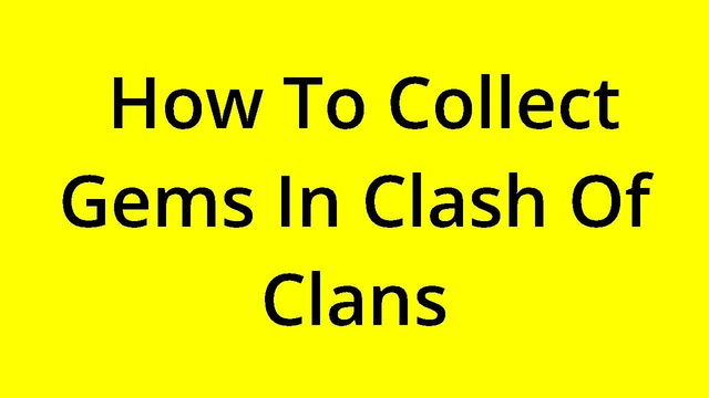 [SOLVED] HOW TO COLLECT GEMS IN CLASH OF CLANS?