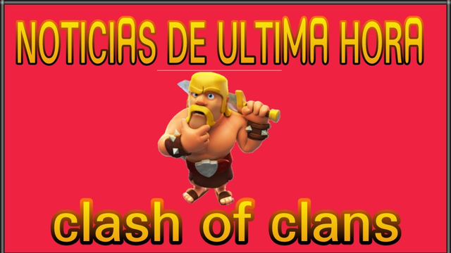 Noticia de ultima hora| clash of clans|