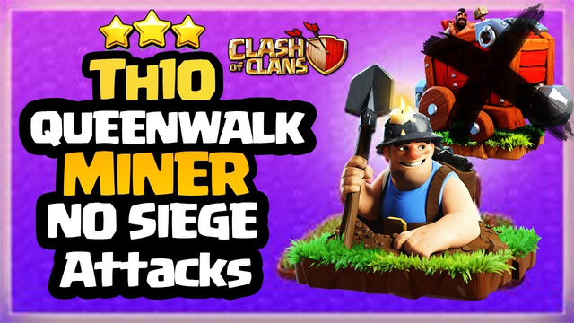 No SIEGE QUEEN WALK MINERS - How to Mass Miners - Th10 MINER ATTACK STRATEGY - Clash of Clans