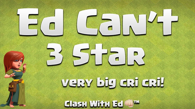 Ed Can't 3 Star - What a n00b - Big Cri - Clash of Clans